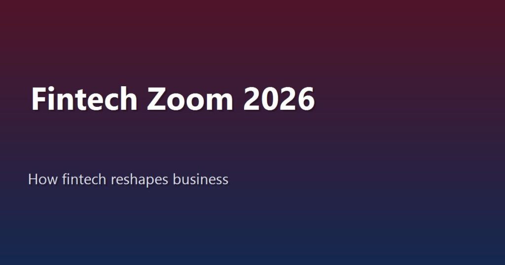 Fintech Zoom: How Financial Technology Is Reshaping Business in 2026