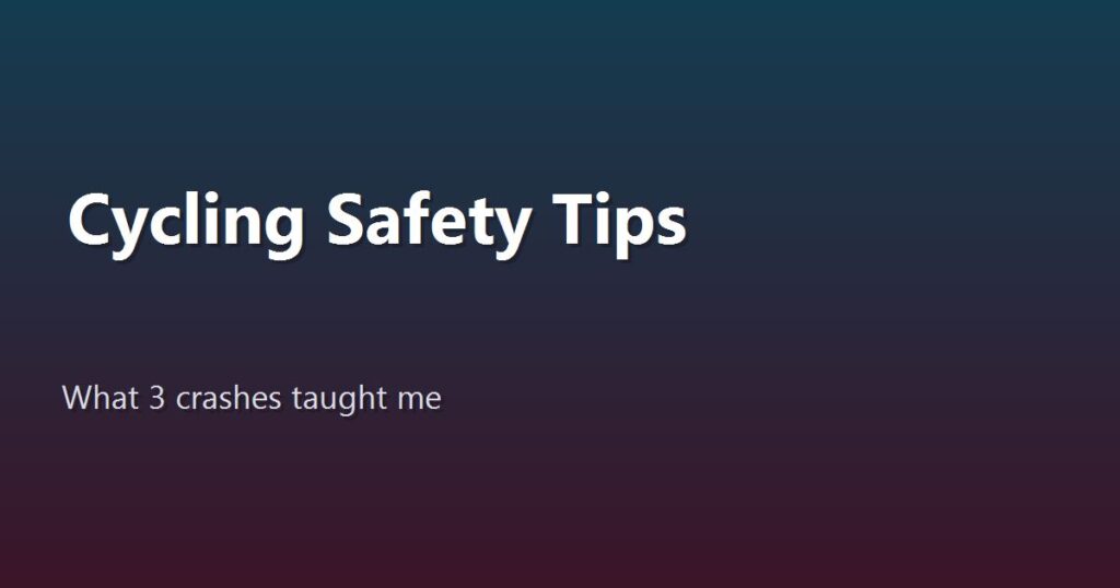 Cycling Tips That Actually Keep You Safe: What I Learned After 3 Crashes