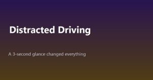 The Real Cost of Distracted Driving: How a 3-Second Glance Changed Everything