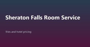 Sheraton on the Falls Room Service: What $47 Fries Taught Me About Hotel Pricing